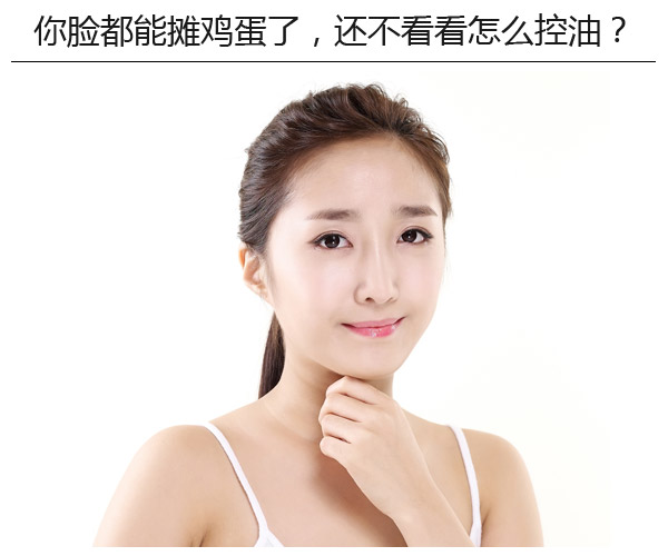  你臉都能攤雞蛋了，還不看看怎么控油? 